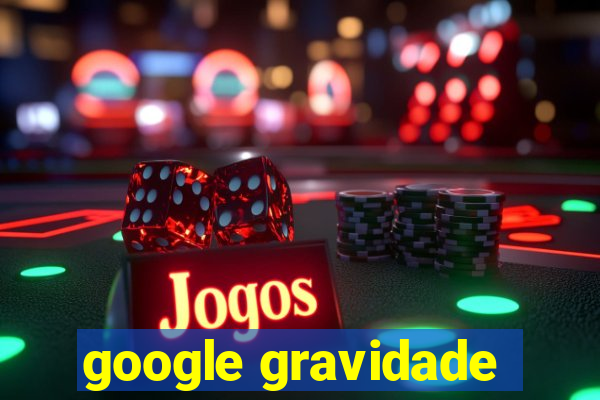 google gravidade